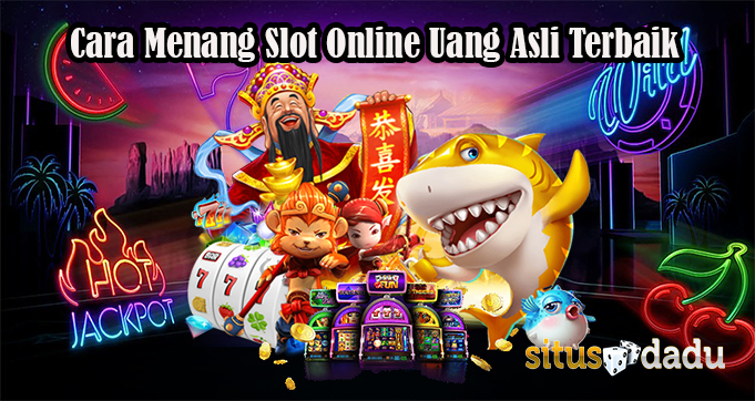 Cara Menang Slot Online Uang Asli Terbaik